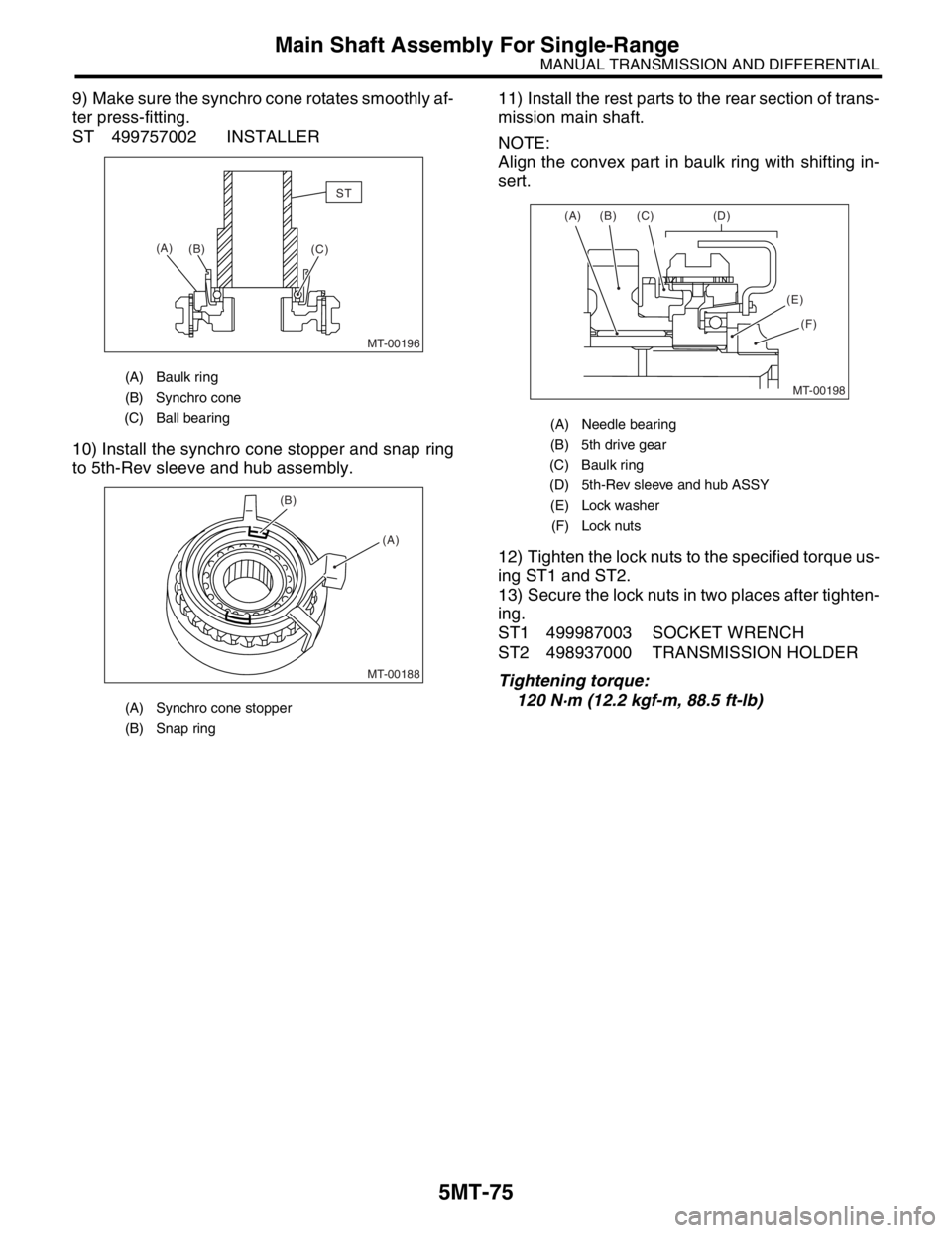 SUBARU FORESTER 2004  Service Repair Manual 5MT-75
MANUAL TRANSMISSION AND DIFFERENTIAL
Main Shaft Assembly For Single-Range
9) Make sure the synchro cone rotates smoothly af-
ter press-fitting.
ST 499757002 INSTALLER
10) Install the synchro co