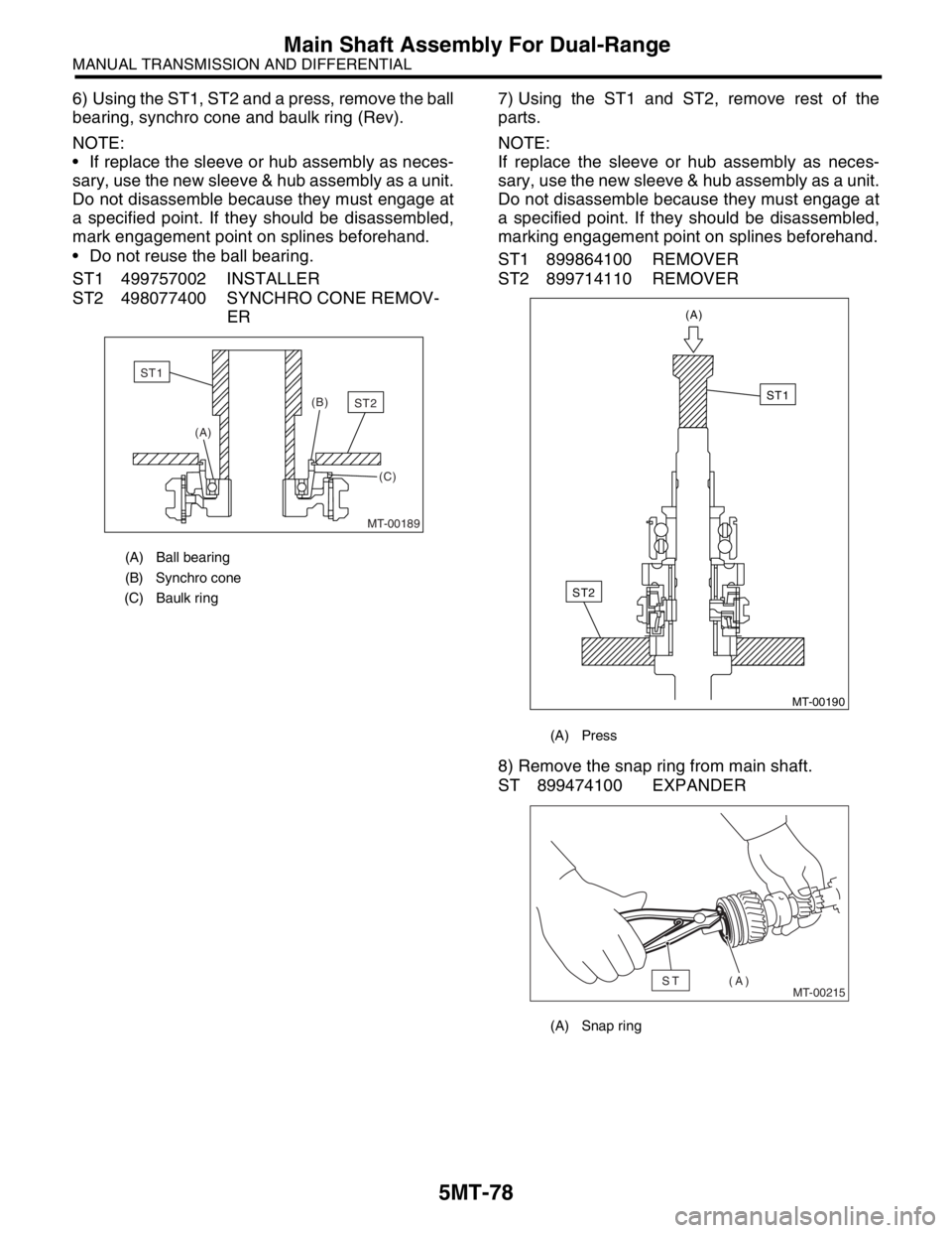 SUBARU FORESTER 2004  Service Repair Manual 5MT-78
MANUAL TRANSMISSION AND DIFFERENTIAL
Main Shaft Assembly For Dual-Range
6) Using the ST1, ST2 and a press, remove the ball
bearing, synchro cone and baulk ring (Rev).
NOTE:
 If replace the sle