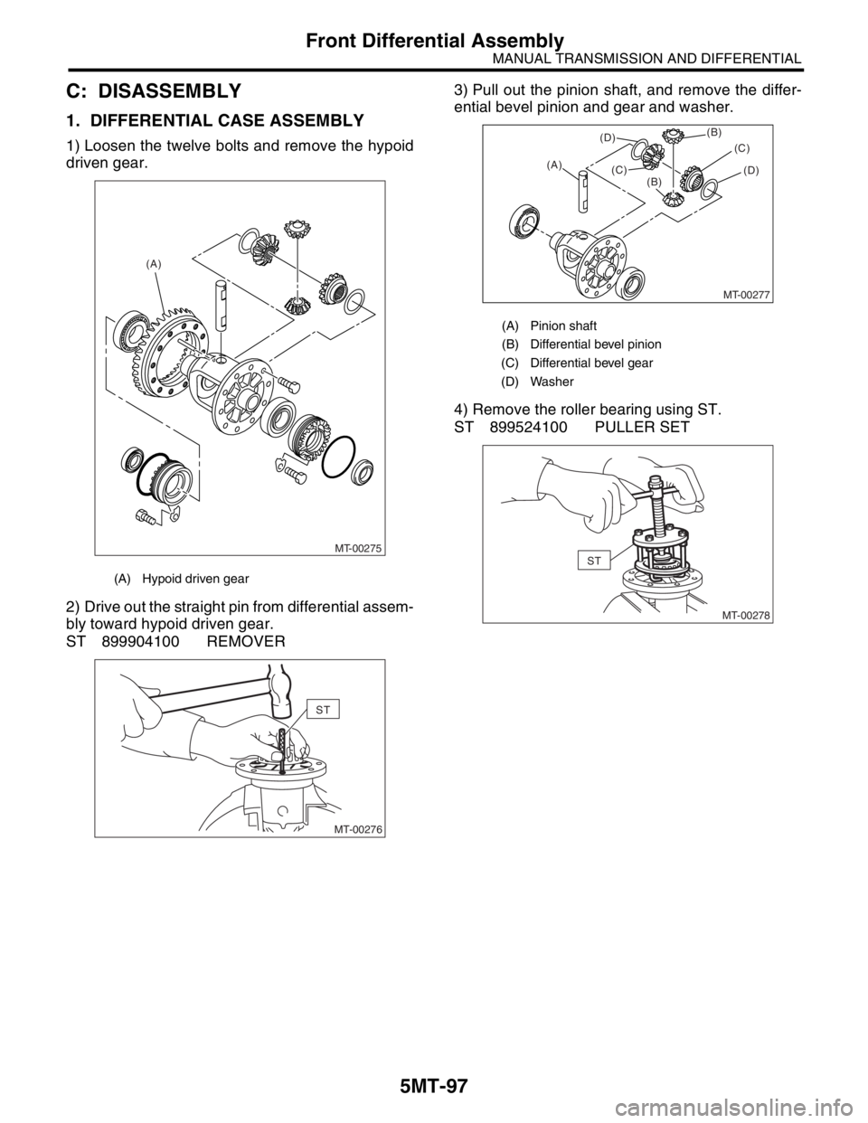 SUBARU FORESTER 2004  Service Repair Manual 5MT-97
MANUAL TRANSMISSION AND DIFFERENTIAL
Front Differential Assembly
C: DISASSEMBLY
1. DIFFERENTIAL CASE ASSEMBLY
1) Loosen the twelve bolts and remove the hypoid
driven gear.
2) Drive out the stra