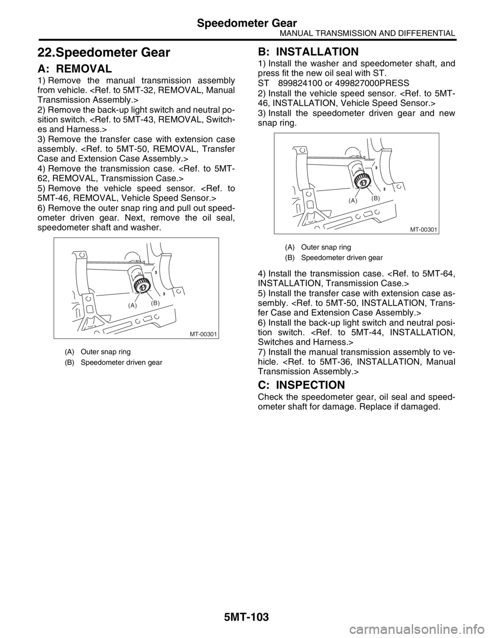 SUBARU FORESTER 2004  Service Repair Manual 5MT-103
MANUAL TRANSMISSION AND DIFFERENTIAL
Speedometer Gear
22.Speedometer Gear
A: REMOVAL
1) Remove the manual transmission assembly
from vehicle. <Ref. to 5MT-32, REMOVAL, Manual
Transmission Asse