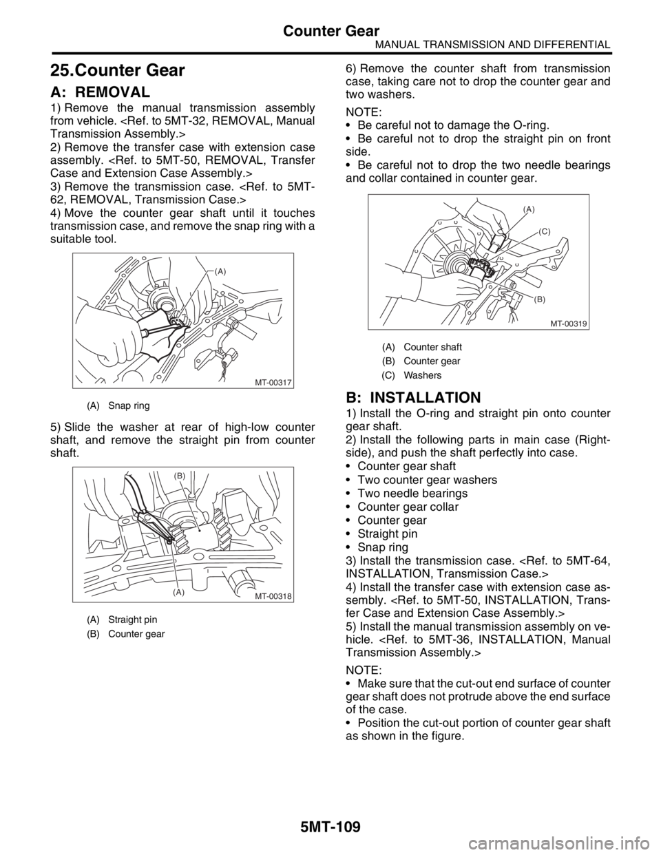 SUBARU FORESTER 2004 Service Repair Manual 5MT-109
MANUAL TRANSMISSION AND DIFFERENTIAL
Counter Gear
25.Counter Gear
A: REMOVAL
1) Remove the manual transmission assembly
from vehicle. <Ref. to 5MT-32, REMOVAL, Manual
Transmission Assembly.>
2 SUBARU FORESTER 2004 Service Repair Manual 5MT-109
MANUAL TRANSMISSION AND DIFFERENTIAL
Counter Gear
25.Counter Gear
A: REMOVAL
1) Remove the manual transmission assembly
from vehicle. <Ref. to 5MT-32, REMOVAL, Manual
Transmission Assembly.>
2