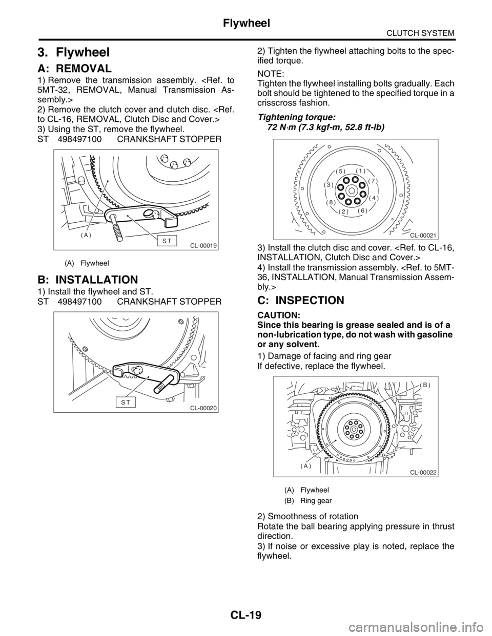 SUBARU FORESTER 2004  Service Repair Manual CL-19
CLUTCH SYSTEM
Flywheel
3. Flywheel
A: REMOVAL
1) Remove the transmission assembly. <Ref. to
5MT-32, REMOVAL, Manual Transmission As-
sembly.>
2) Remove the clutch cover and clutch disc. <Ref.
to
