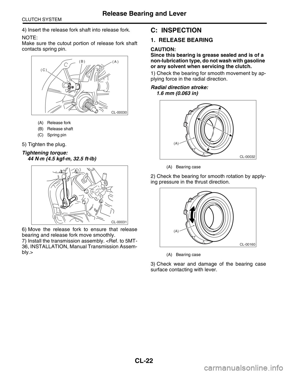 SUBARU FORESTER 2004  Service Repair Manual CL-22
CLUTCH SYSTEM
Release Bearing and Lever
4) Insert the release fork shaft into release fork.
NOTE:
Make sure the cutout portion of release fork shaft
contacts spring pin.
5) Tighten the plug.
Tig