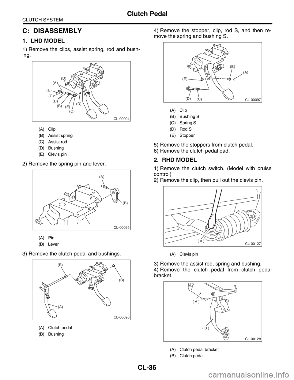 SUBARU FORESTER 2004  Service Repair Manual CL-36
CLUTCH SYSTEM
Clutch Pedal
C: DISASSEMBLY
1. LHD MODEL
1) Remove the clips, assist spring, rod and bush-
ing.
2) Remove the spring pin and lever.
3) Remove the clutch pedal and bushings.4) Remov