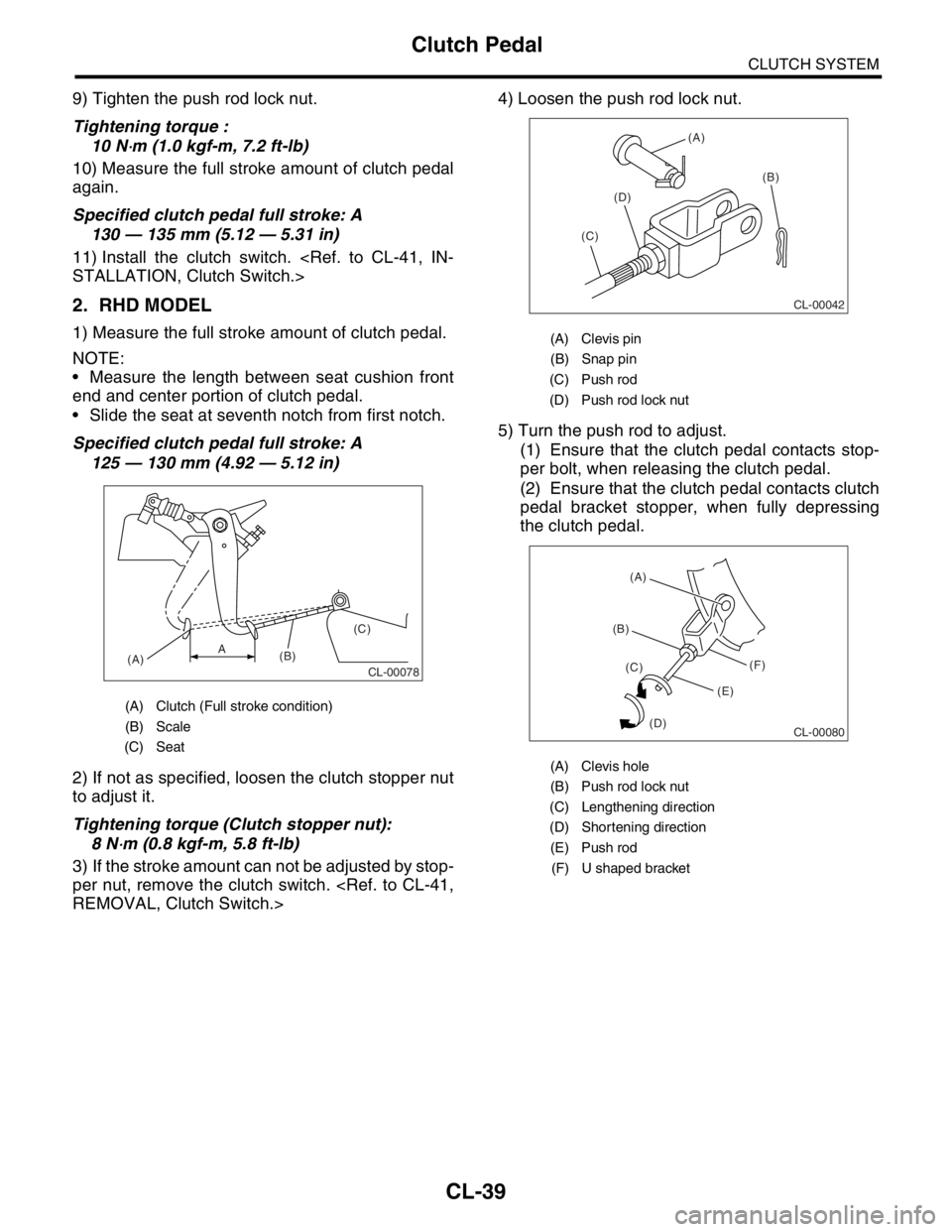 SUBARU FORESTER 2004  Service Repair Manual CL-39
CLUTCH SYSTEM
Clutch Pedal
9) Tighten the push rod lock nut.
Tightening torque :
10 N
⋅m (1.0 kgf-m, 7.2 ft-lb)
10) Measure the full stroke amount of clutch pedal
again.
Specified clutch pedal
