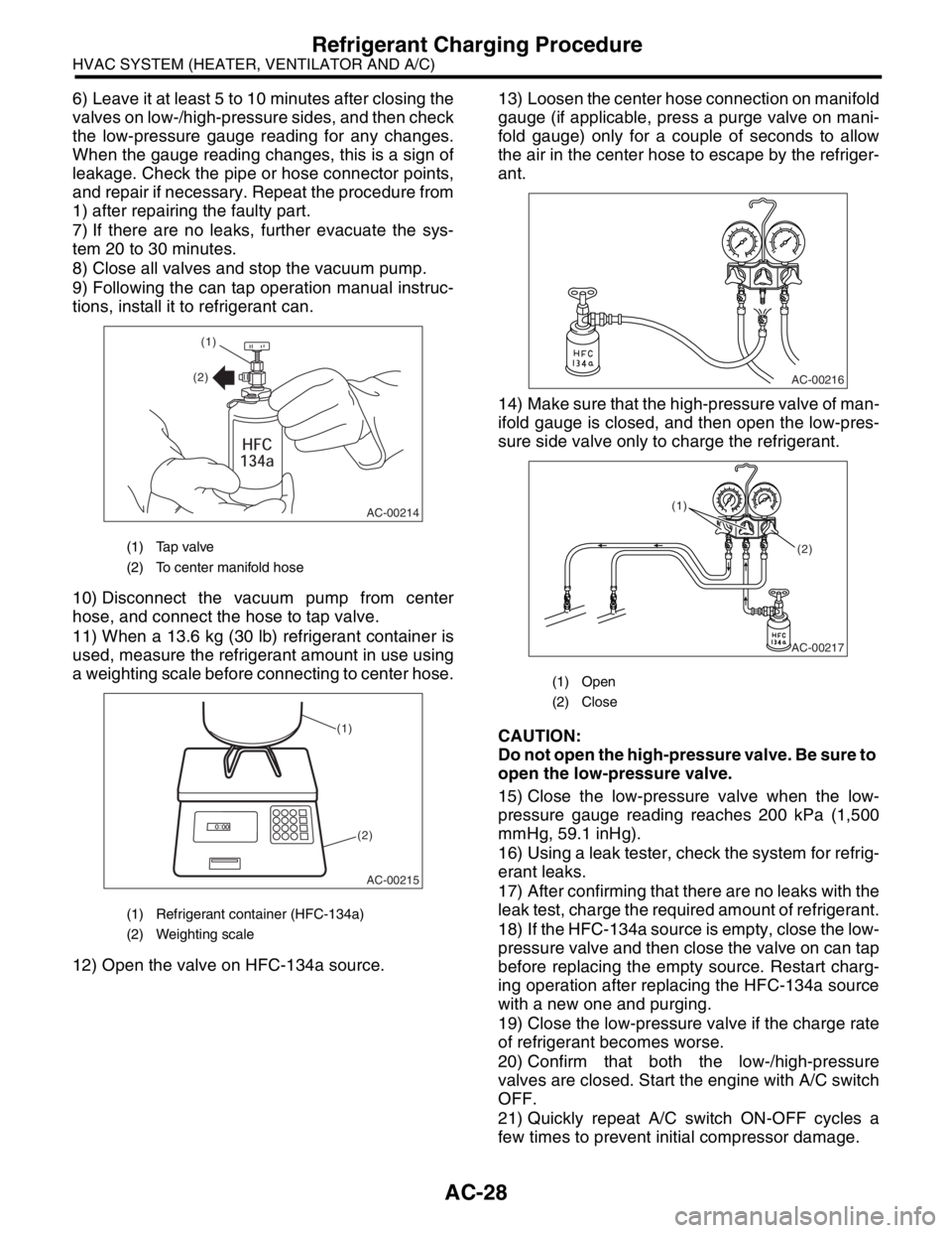 SUBARU FORESTER 2004  Service Repair Manual AC-28
HVAC SYSTEM (HEATER, VENTILATOR AND A/C)
Refrigerant Charging Procedure
6) Leave it at least 5 to 10 minutes after closing the
valves on low-/high-pressure sides, and then check
the low-pressure