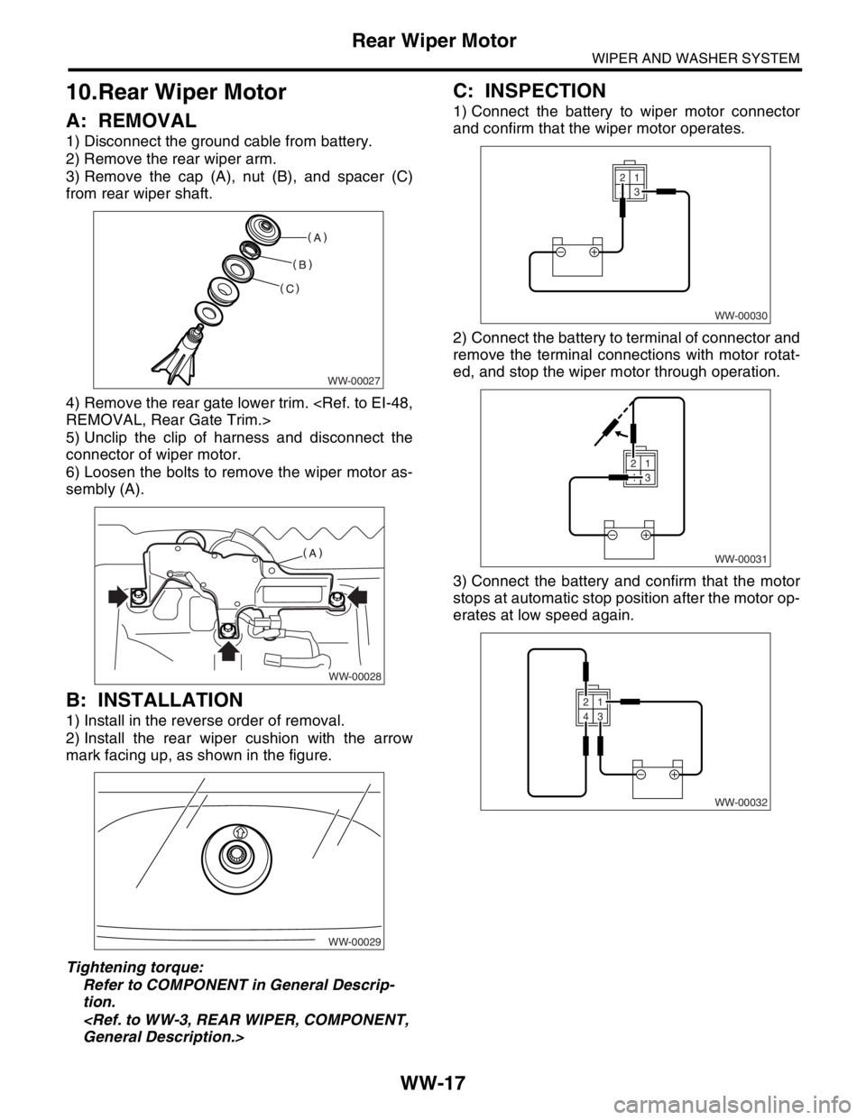 SUBARU FORESTER 2004 Service Repair Manual WW-17
WIPER AND WASHER SYSTEM
Rear Wiper Motor
10.Rear Wiper Motor
A: REMOVAL
1) Disconnect the ground cable from battery.
2) Remove the rear wiper arm.
3) Remove the cap (A), nut (B), and spacer (C)
SUBARU FORESTER 2004 Service Repair Manual WW-17
WIPER AND WASHER SYSTEM
Rear Wiper Motor
10.Rear Wiper Motor
A: REMOVAL
1) Disconnect the ground cable from battery.
2) Remove the rear wiper arm.
3) Remove the cap (A), nut (B), and spacer (C)