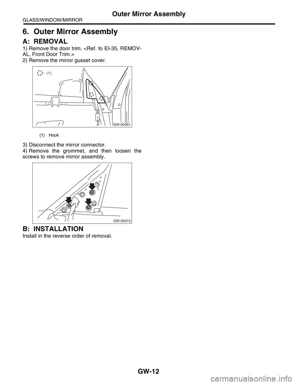 SUBARU FORESTER 2004  Service Repair Manual GW-12
GLASS/WINDOW/MIRROR
Outer Mirror Assembly
6. Outer Mirror Assembly
A: REMOVAL
1) Remove the door trim. <Ref. to EI-35, REMOV-
AL, Front Door Trim.>
2) Remove the mirror gusset cover.
3) Disconne