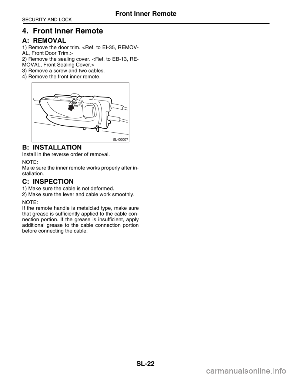 SUBARU FORESTER 2004  Service Repair Manual SL-22
SECURITY AND LOCK
Front Inner Remote
4. Front Inner Remote
A: REMOVAL
1) Remove the door trim. <Ref. to EI-35, REMOV-
AL, Front Door Trim.>
2) Remove the sealing cover. <Ref. to EB-13, RE-
MOVAL