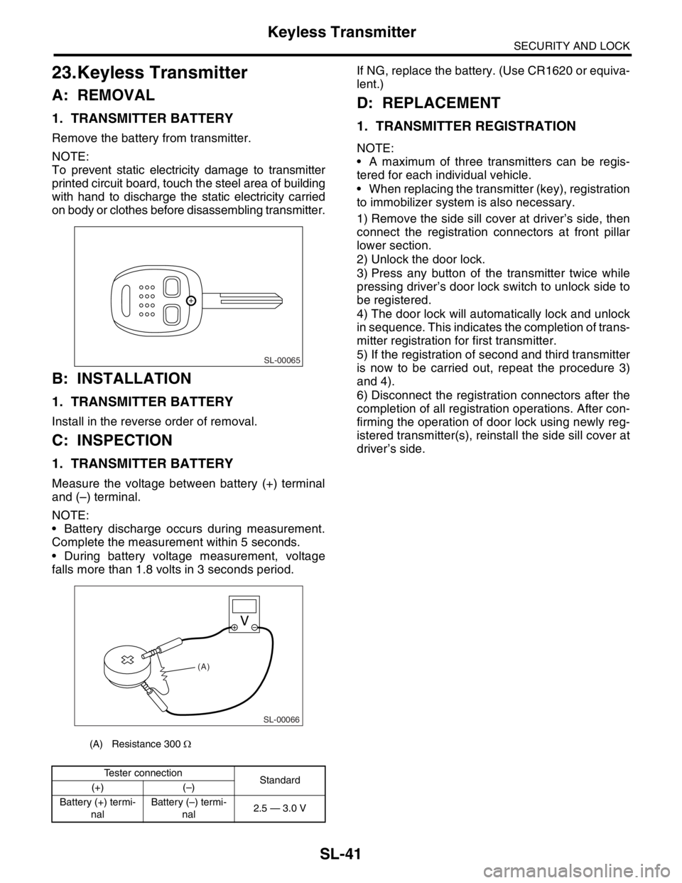 SUBARU FORESTER 2004 Service Repair Manual SL-41
SECURITY AND LOCK
Keyless Transmitter
23.Keyless Transmitter
A: REMOVAL
1. TRANSMITTER BATTERY
Remove the battery from transmitter.
NOTE:
To prevent static electricity damage to transmitter
prin SUBARU FORESTER 2004 Service Repair Manual SL-41
SECURITY AND LOCK
Keyless Transmitter
23.Keyless Transmitter
A: REMOVAL
1. TRANSMITTER BATTERY
Remove the battery from transmitter.
NOTE:
To prevent static electricity damage to transmitter
prin