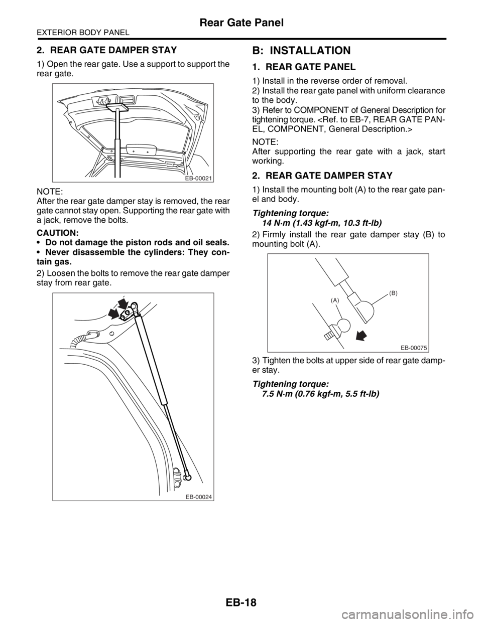 SUBARU FORESTER 2004 Service Repair Manual EB-18
EXTERIOR BODY PANEL
Rear Gate Panel
2. REAR GATE DAMPER STAY
1) Open the rear gate. Use a support to support the
rear gate.
NOTE:
After the rear gate damper stay is removed, the rear
gate cannot SUBARU FORESTER 2004 Service Repair Manual EB-18
EXTERIOR BODY PANEL
Rear Gate Panel
2. REAR GATE DAMPER STAY
1) Open the rear gate. Use a support to support the
rear gate.
NOTE:
After the rear gate damper stay is removed, the rear
gate cannot