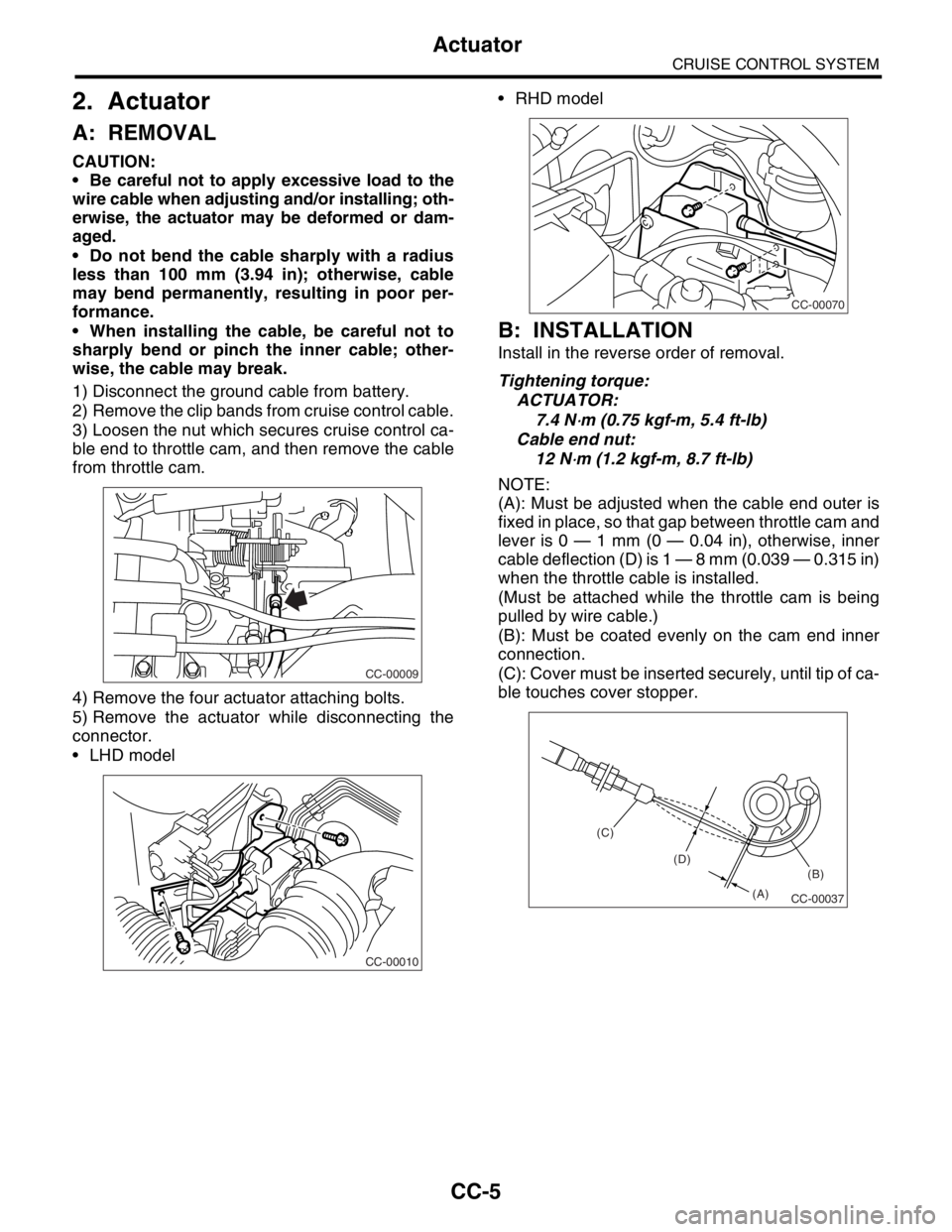 SUBARU FORESTER 2004 Service Repair Manual CC-5
CRUISE CONTROL SYSTEM
Actuator
2. Actuator
A: REMOVAL
CAUTION:
Be careful not to apply excessive load to the
wire cable when adjusting and/or installing; oth-
erwise, the actuator may be deform SUBARU FORESTER 2004 Service Repair Manual CC-5
CRUISE CONTROL SYSTEM
Actuator
2. Actuator
A: REMOVAL
CAUTION:
Be careful not to apply excessive load to the
wire cable when adjusting and/or installing; oth-
erwise, the actuator may be deform
