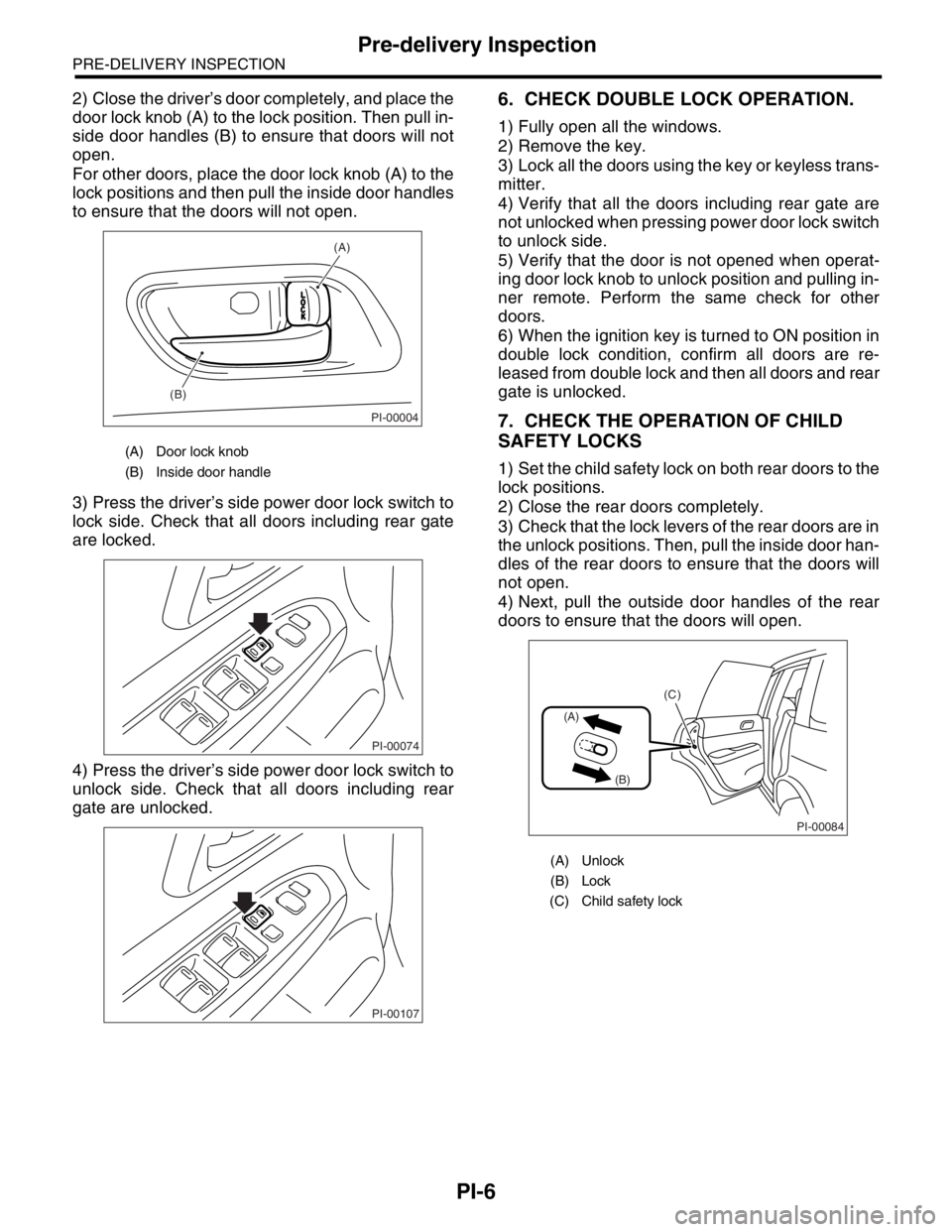 SUBARU FORESTER 2004  Service Repair Manual PI-6
PRE-DELIVERY INSPECTION
Pre-delivery Inspection
2) Close the driver’s door completely, and place the
door lock knob (A) to the lock position. Then pull in-
side door handles (B) to ensure that 