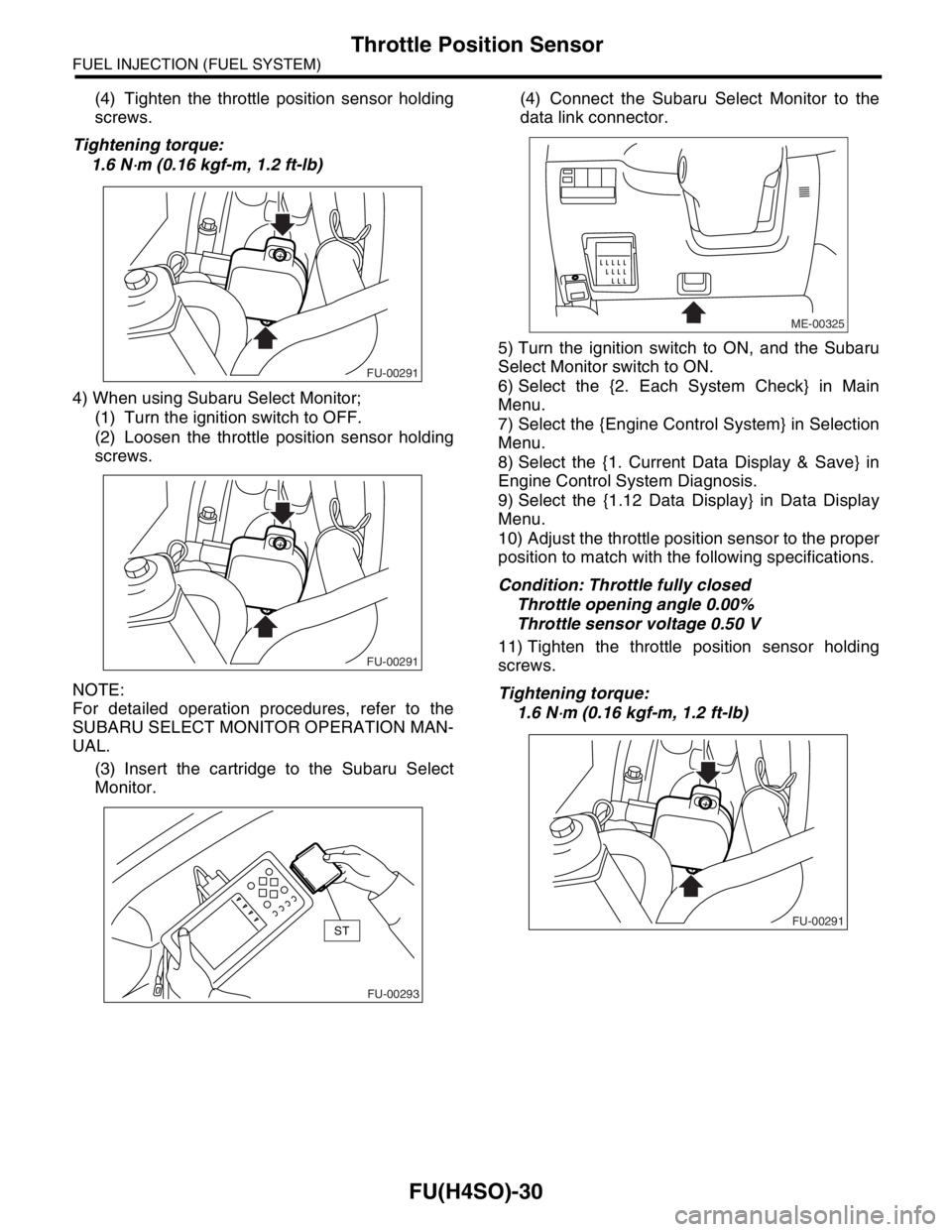 SUBARU FORESTER 2004  Service Repair Manual FU(H4SO)-30
FUEL INJECTION (FUEL SYSTEM)
Throttle Position Sensor
(4) Tighten the throttle position sensor holding
screws.
Tightening torque:
1.6 N
⋅m (0.16 kgf-m, 1.2 ft-lb)
4) When using Subaru Se