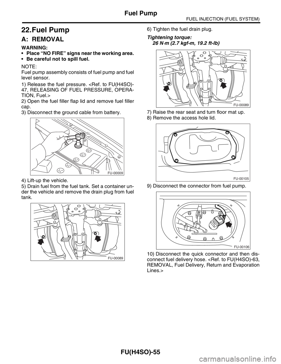 SUBARU FORESTER 2004  Service Repair Manual FU(H4SO)-55
FUEL INJECTION (FUEL SYSTEM)
Fuel Pump
22.Fuel Pump
A: REMOVAL 
WARNING:
 Place “NO FIRE” signs near the working area.
 Be careful not to spill fuel.
NOTE:
Fuel pump assembly consist
