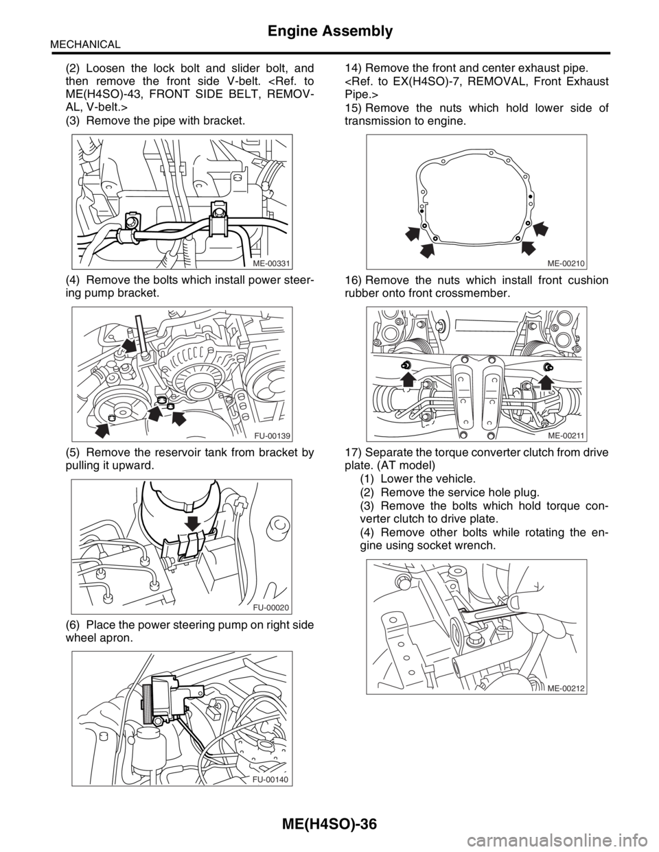 SUBARU FORESTER 2004  Service Repair Manual ME(H4SO)-36
MECHANICAL
Engine Assembly
(2) Loosen the lock bolt and slider bolt, and
then remove the front side V-belt. <Ref. to
ME(H4SO)-43, FRONT SIDE BELT, REMOV-
AL, V-belt.>
(3) Remove the pipe w