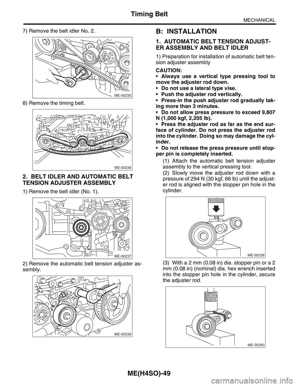 SUBARU FORESTER 2004 Service Repair Manual ME(H4SO)-49
MECHANICAL
Timing Belt
7) Remove the belt idler No. 2.
8) Remove the timing belt.
2. BELT IDLER AND AUTOMATIC BELT
TENSION ADJUSTER ASSEMBLY
1) Remove the belt idler (No. 1).
2) Remove th SUBARU FORESTER 2004 Service Repair Manual ME(H4SO)-49
MECHANICAL
Timing Belt
7) Remove the belt idler No. 2.
8) Remove the timing belt.
2. BELT IDLER AND AUTOMATIC BELT
TENSION ADJUSTER ASSEMBLY
1) Remove the belt idler (No. 1).
2) Remove th