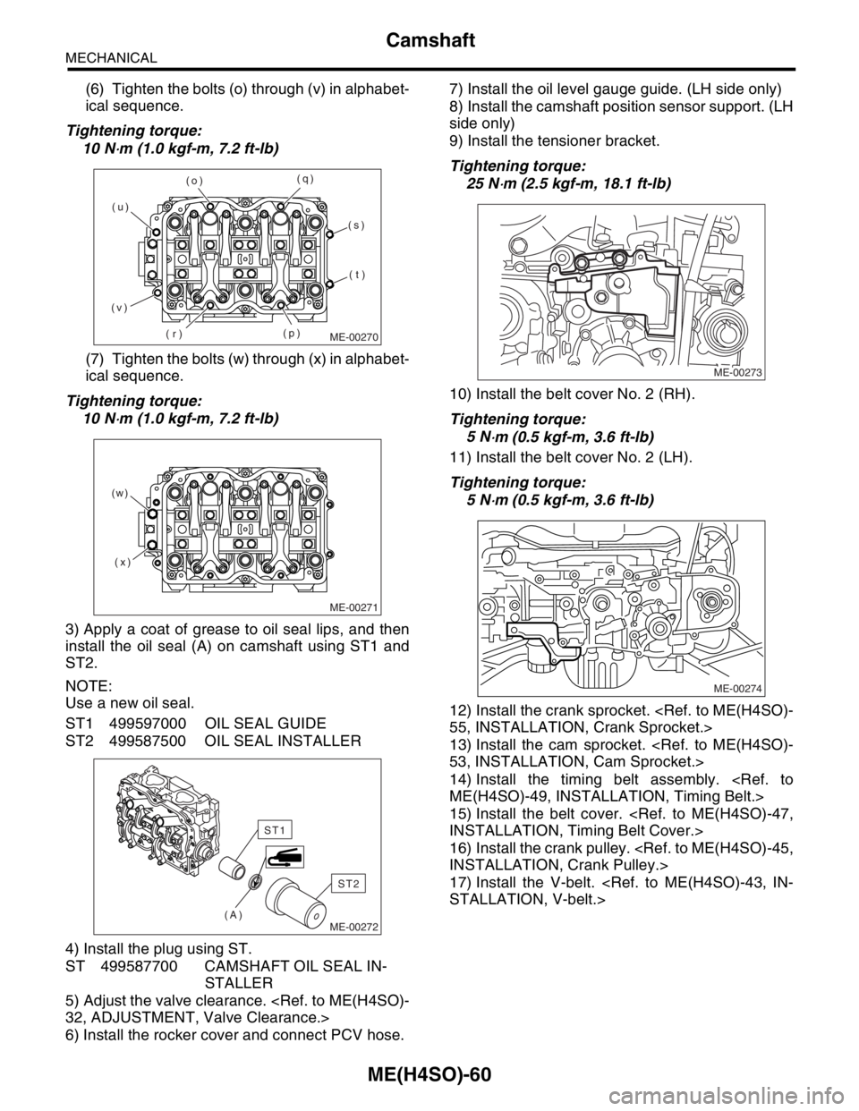 SUBARU FORESTER 2004  Service Repair Manual ME(H4SO)-60
MECHANICAL
Camshaft
(6) Tighten the bolts (o) through (v) in alphabet-
ical sequence.
Tightening torque:
10 N
⋅m (1.0 kgf-m, 7.2 ft-lb)
(7) Tighten the bolts (w) through (x) in alphabet-