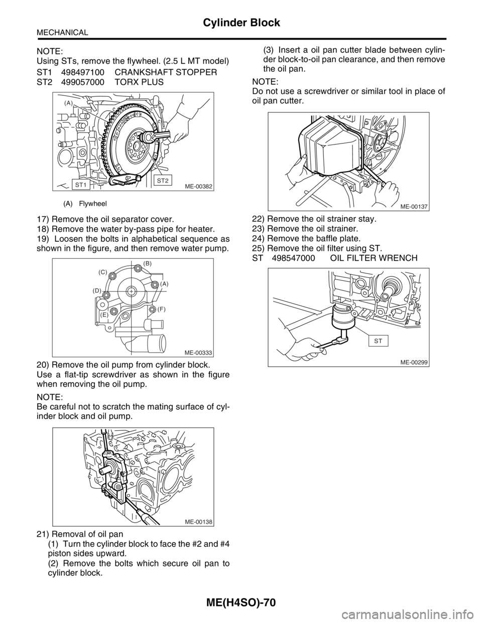 SUBARU FORESTER 2004  Service Repair Manual ME(H4SO)-70
MECHANICAL
Cylinder Block
NOTE:
Using STs, remove the flywheel. (2.5 L MT model)
ST1 498497100 CRANKSHAFT STOPPER
ST2 499057000 TORX PLUS
17) Remove the oil separator cover.
18) Remove the