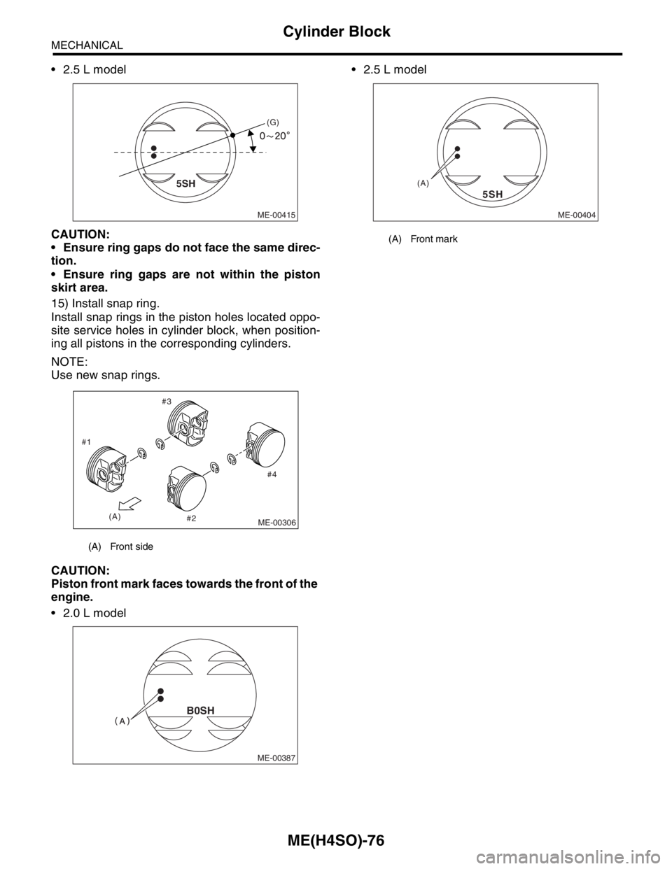 SUBARU FORESTER 2004  Service Repair Manual ME(H4SO)-76
MECHANICAL
Cylinder Block
 2.5 L model
CAUTION:
 Ensure ring gaps do not face the same direc-
tion.
 Ensure ring gaps are not within the piston
skirt area.
15) Install snap ring.
Instal