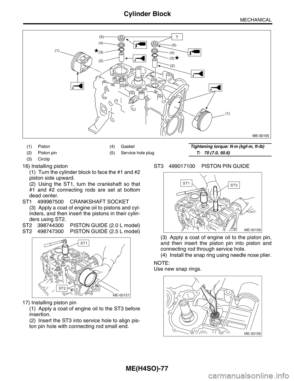 SUBARU FORESTER 2004  Service Repair Manual ME(H4SO)-77
MECHANICAL
Cylinder Block
16) Installing piston
(1) Turn the cylinder block to face the #1 and #2
piston side upward.
(2) Using the ST1, turn the crankshaft so that
#1 and #2 connecting ro