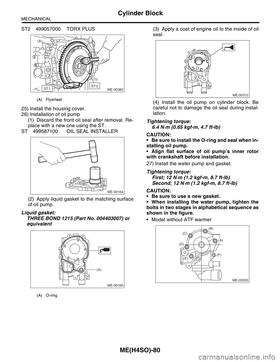 SUBARU FORESTER 2004  Service Repair Manual ME(H4SO)-80
MECHANICAL
Cylinder Block
ST2 499057000 TORX PLUS
25) Install the housing cover.
26) Installation of oil pump
(1) Discard the front oil seal after removal. Re-
place with a new one using t