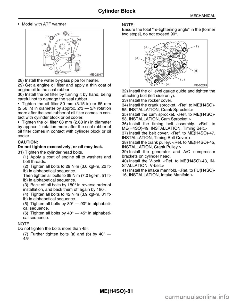 SUBARU FORESTER 2004  Service Repair Manual ME(H4SO)-81
MECHANICAL
Cylinder Block
 Model with ATF warmer
28) Install the water by-pass pipe for heater.
29) Get a engine oil filter and apply a thin coat of
engine oil to the seal rubber.
30) Ins