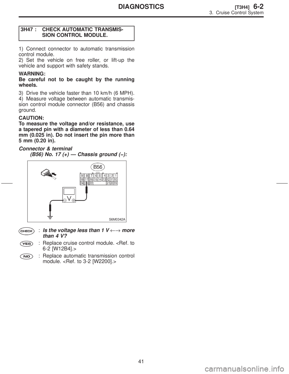 SUBARU FORESTER 1999  Service Repair Manual 3H47 : CHECK AUTOMATIC TRANSMIS-
SION CONTROL MODULE.
1) Connect connector to automatic transmission
control module.
2) Set the vehicle on free roller, or lift-up the
vehicle and support with safety s
