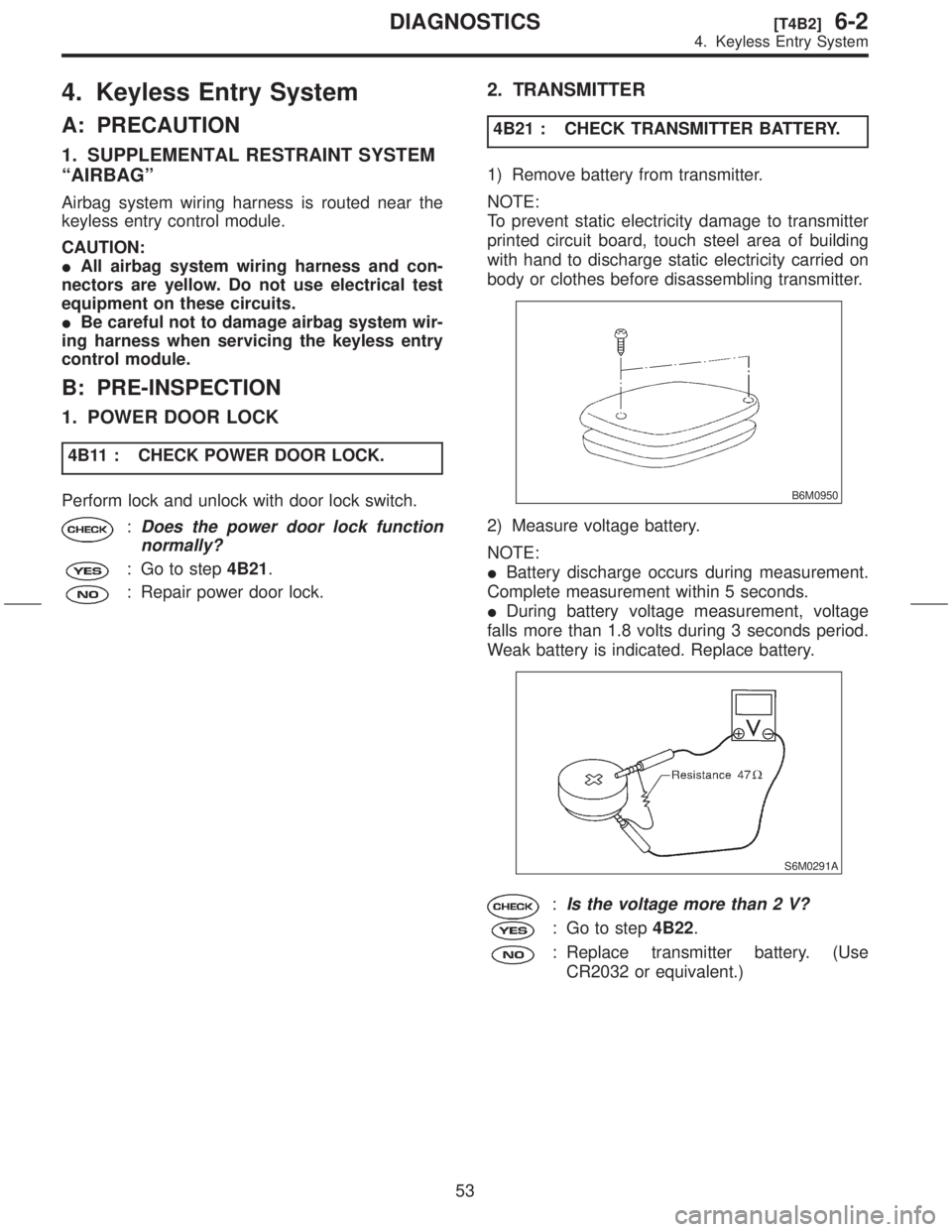SUBARU FORESTER 1999  Service Repair Manual 4. Keyless Entry System
A: PRECAUTION
1. SUPPLEMENTAL RESTRAINT SYSTEM
ªAIRBAGº
Airbag system wiring harness is routed near the
keyless entry control module.
CAUTION:
IAll airbag system wiring harne