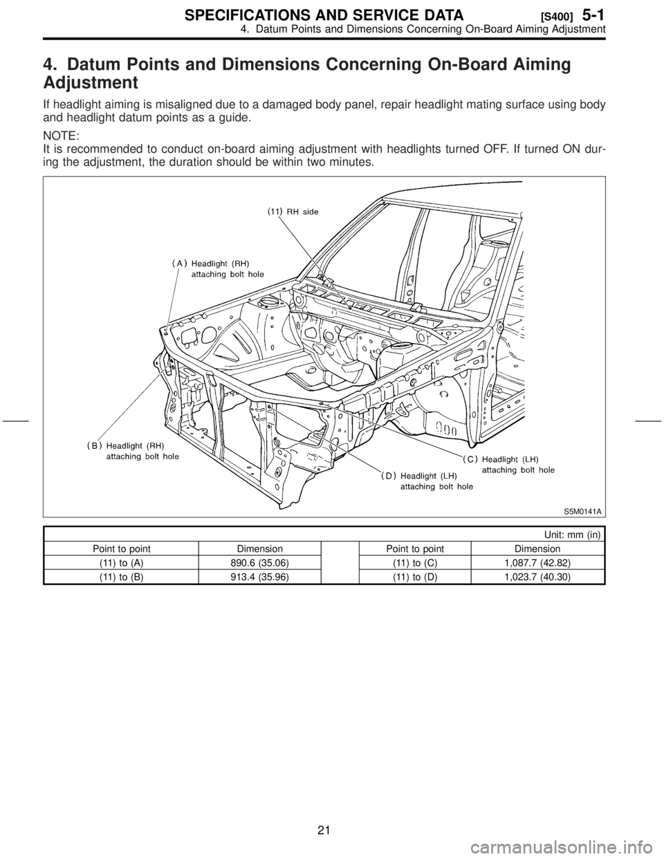 SUBARU FORESTER 1999  Service Repair Manual 4. Datum Points and Dimensions Concerning On-Board Aiming
Adjustment
If headlight aiming is misaligned due to a damaged body panel, repair headlight mating surface using body
and headlight datum point
