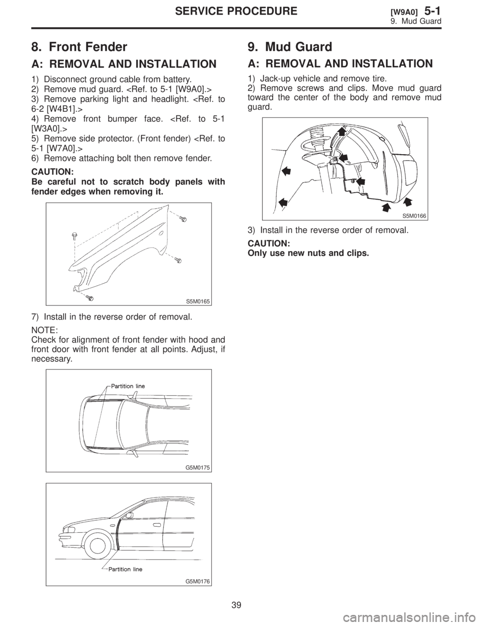 SUBARU FORESTER 1999  Service Repair Manual 8.
A:
1\)
2\)
3\)
6-2
4\)
[W3A0].>
5\)
5-1
6\)
CAUTION:
Be
fender
S5M0165
7\)
NOTE:
Check
front
necessary
G5M0175
G5M0176
9.
A:
1\)
2\)
toward
guard.
S5M0166
3\)
CAUTION:
Only
39
[W9A0]5-1SER
9.  