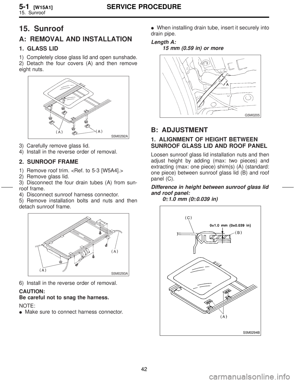 SUBARU FORESTER 1999 Service Repair Manual 15. Sunroof
A: REMOVAL AND INSTALLATION
1. GLASS LID
1) Completely close glass lid and open sunshade.
2) Detach the four covers (A) and then remove
eight nuts.
S5M0292A
3) Carefully remove glass lid.
SUBARU FORESTER 1999 Service Repair Manual 15. Sunroof
A: REMOVAL AND INSTALLATION
1. GLASS LID
1) Completely close glass lid and open sunshade.
2) Detach the four covers (A) and then remove
eight nuts.
S5M0292A
3) Carefully remove glass lid.