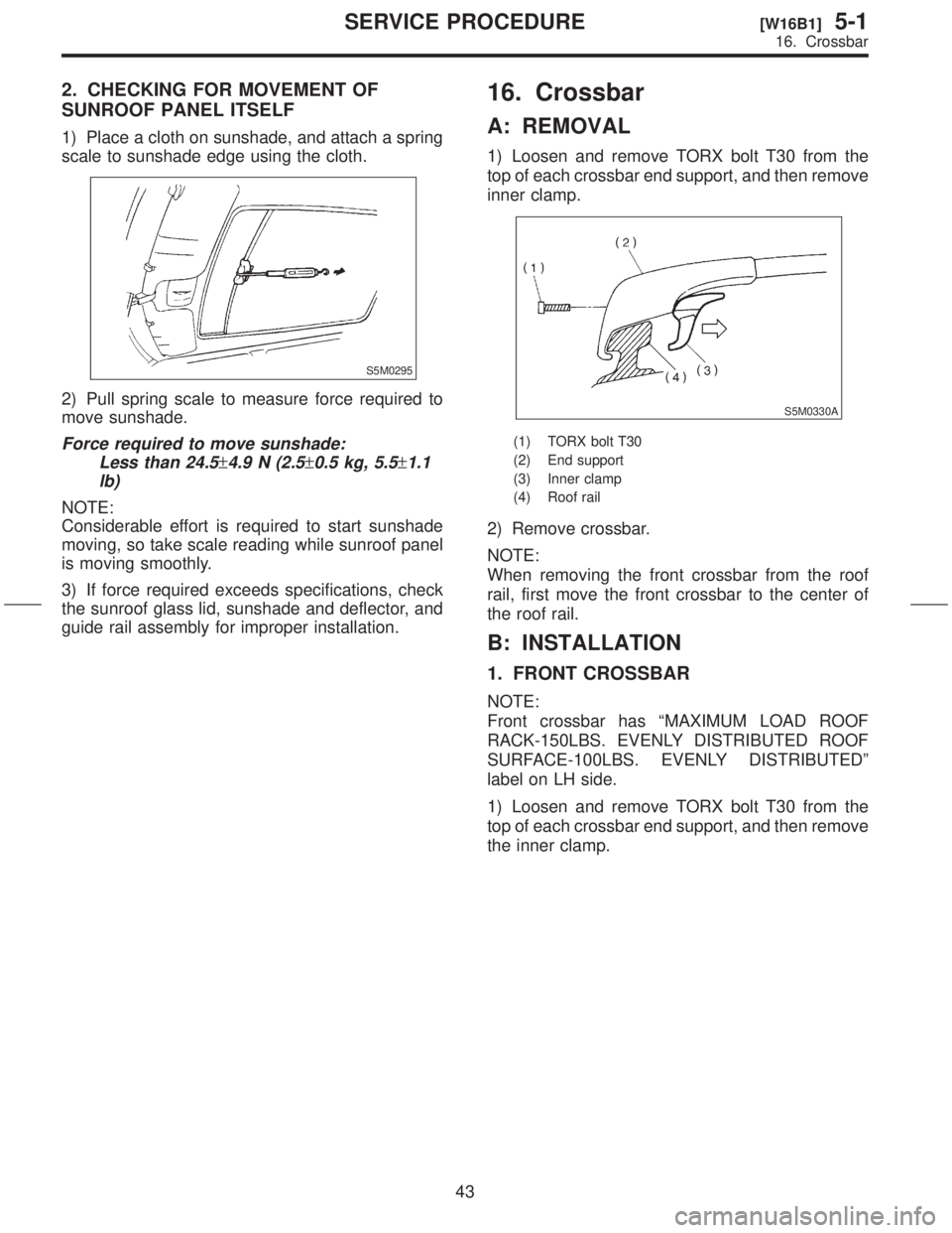 SUBARU FORESTER 1999 Service Repair Manual 2. CHECKING FOR MOVEMENT OF
SUNROOF PANEL ITSELF
1) Place a cloth on sunshade, and attach a spring
scale to sunshade edge using the cloth.
S5M0295
2) Pull spring scale to measure force required to
mov SUBARU FORESTER 1999 Service Repair Manual 2. CHECKING FOR MOVEMENT OF
SUNROOF PANEL ITSELF
1) Place a cloth on sunshade, and attach a spring
scale to sunshade edge using the cloth.
S5M0295
2) Pull spring scale to measure force required to
mov