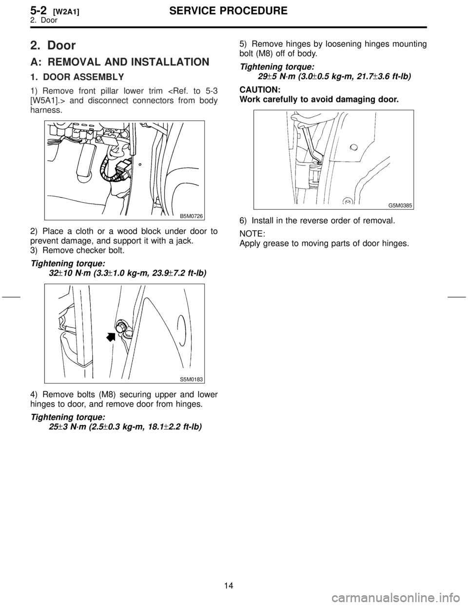 SUBARU FORESTER 1999  Service Repair Manual 2. Door
A: REMOVAL AND INSTALLATION
1. DOOR ASSEMBLY
1) Remove front pillar lower trim <Ref. to 5-3
[W5A1].> and disconnect connectors from body
harness.
B5M0726
2) Place a cloth or a wood block under