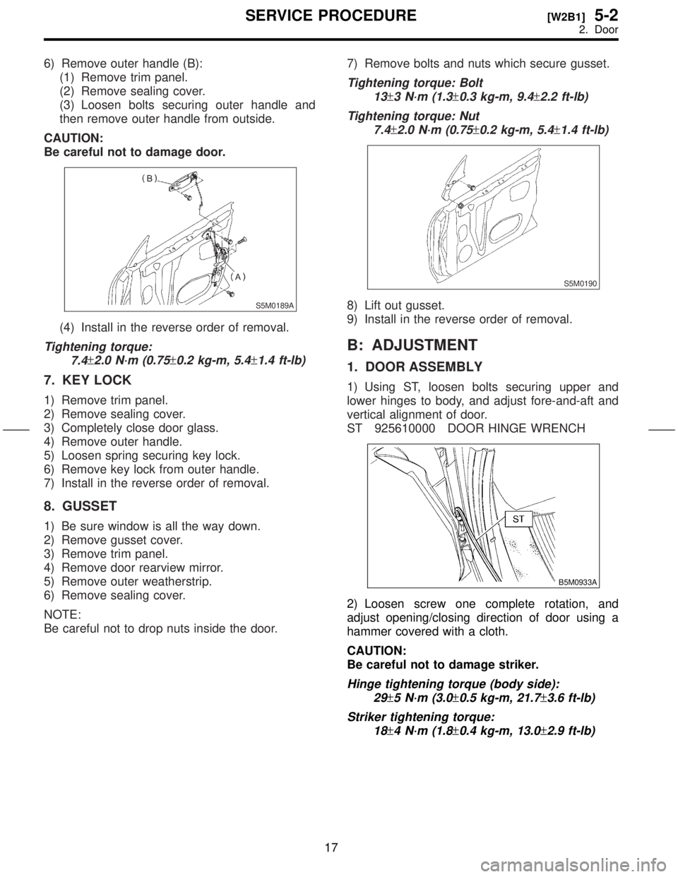 SUBARU FORESTER 1999 Service Repair Manual 6) Remove outer handle (B):
(1) Remove trim panel.
(2) Remove sealing cover.
(3) Loosen bolts securing outer handle and
then remove outer handle from outside.
CAUTION:
Be careful not to damage door.
S SUBARU FORESTER 1999 Service Repair Manual 6) Remove outer handle (B):
(1) Remove trim panel.
(2) Remove sealing cover.
(3) Loosen bolts securing outer handle and
then remove outer handle from outside.
CAUTION:
Be careful not to damage door.
S