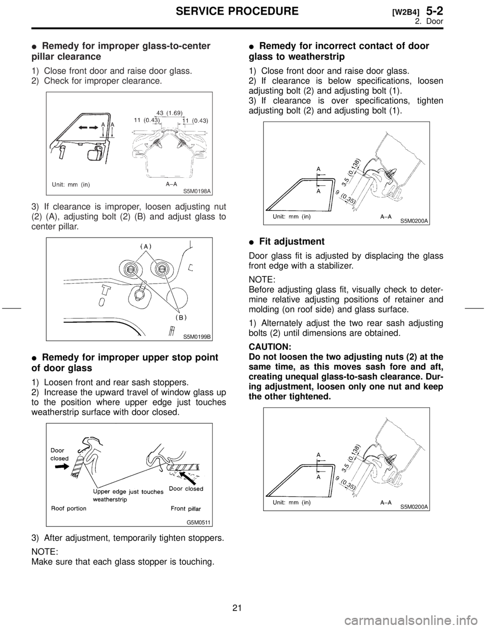 SUBARU FORESTER 1999 Service Repair Manual IRemedy for improper glass-to-center
pillar clearance
1) Close front door and raise door glass.
2) Check for improper clearance.
S5M0198A
3) If clearance is improper, loosen adjusting nut
(2) (A), adj SUBARU FORESTER 1999 Service Repair Manual IRemedy for improper glass-to-center
pillar clearance
1) Close front door and raise door glass.
2) Check for improper clearance.
S5M0198A
3) If clearance is improper, loosen adjusting nut
(2) (A), adj