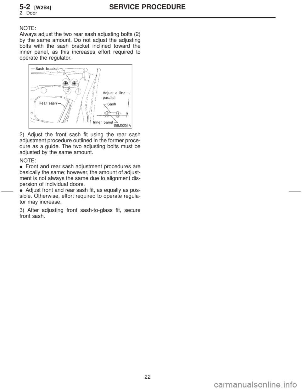 SUBARU FORESTER 1999  Service Repair Manual NOTE:
Always adjust the two rear sash adjusting bolts (2)
by the same amount. Do not adjust the adjusting
bolts with the sash bracket inclined toward the
inner panel, as this increases effort required