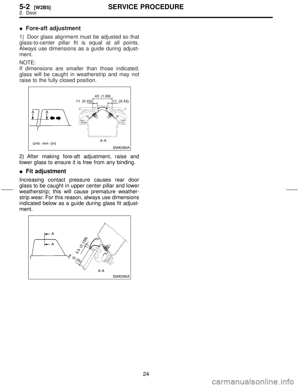 SUBARU FORESTER 1999  Service Repair Manual IFore-aft adjustment
1) Door glass alignment must be adjusted so that
glass-to-center pillar fit is equal at all points.
Always use dimensions as a guide during adjust-
ment.
NOTE:
If dimensions are s