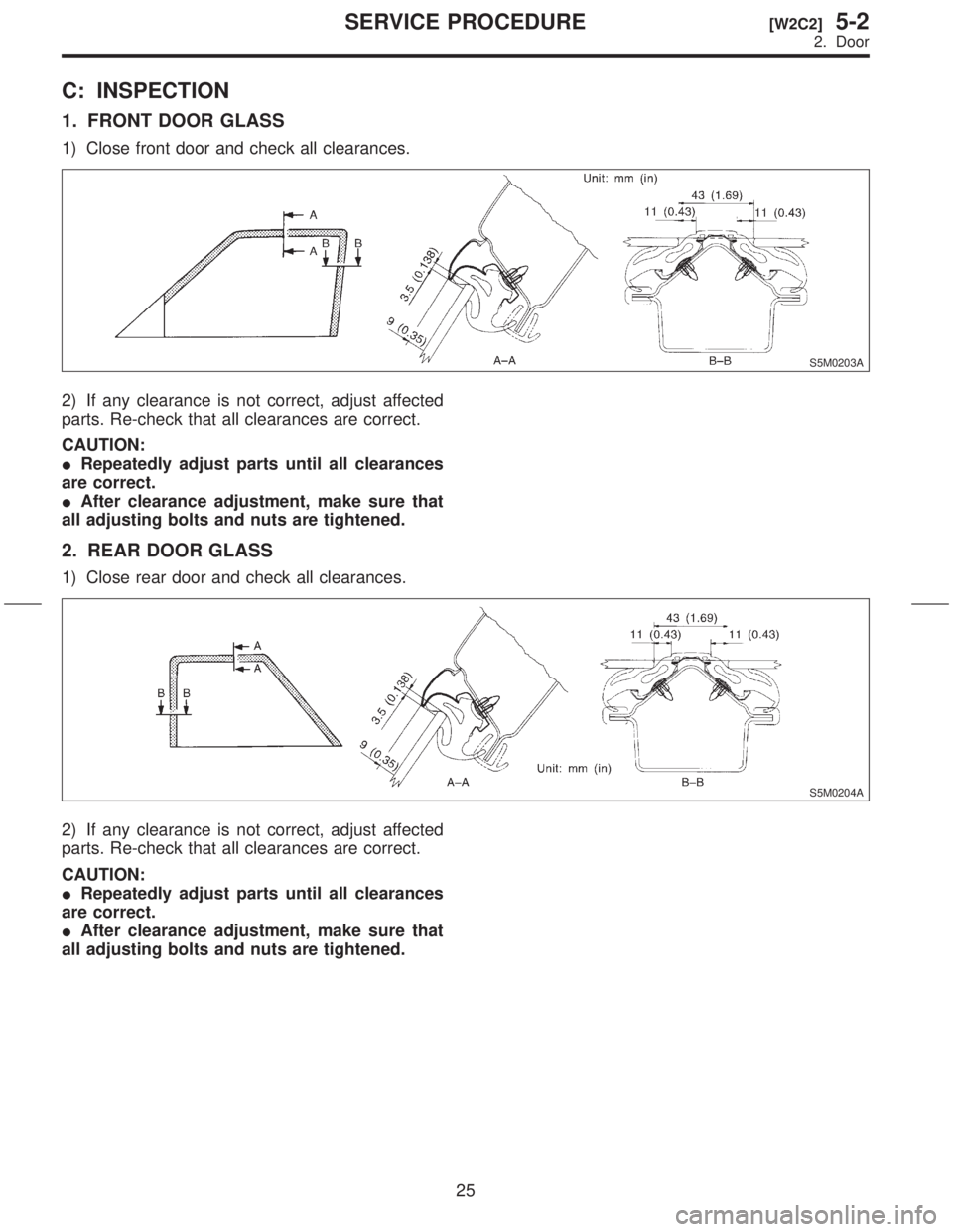 SUBARU FORESTER 1999  Service Repair Manual C: INSPECTION
1. FRONT DOOR GLASS
1) Close front door and check all clearances.
S5M0203A
2) If any clearance is not correct, adjust affected
parts. Re-check that all clearances are correct.
CAUTION:
I