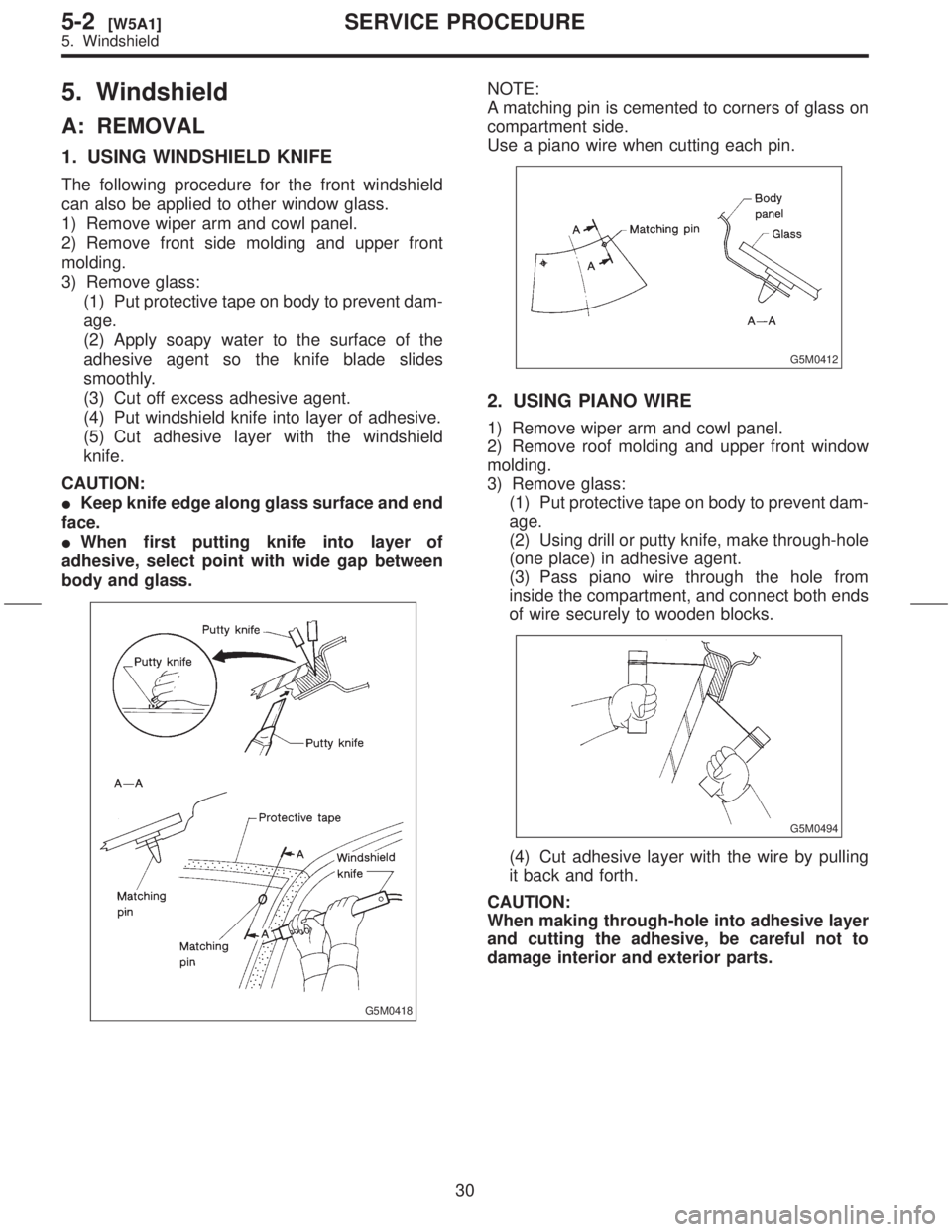 SUBARU FORESTER 1999  Service Repair Manual 5. Windshield
A: REMOVAL
1. USING WINDSHIELD KNIFE
The following procedure for the front windshield
can also be applied to other window glass.
1) Remove wiper arm and cowl panel.
2) Remove front side 