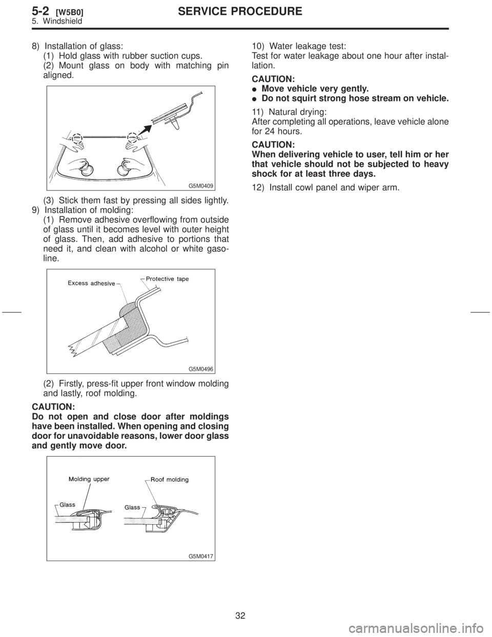 SUBARU FORESTER 1999  Service Repair Manual 8) Installation of glass:
(1) Hold glass with rubber suction cups.
(2) Mount glass on body with matching pin
aligned.
G5M0409
(3) Stick them fast by pressing all sides lightly.
9) Installation of mold