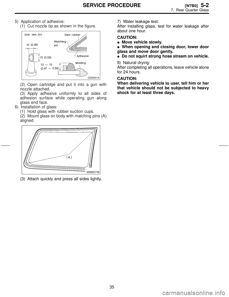 SUBARU FORESTER 1999  Service Repair Manual 5) Application of adhesive:
(1) Cut nozzle tip as shown in the figure.
G5M0414
(2) Open cartridge and put it into a gun with
nozzle attached.
(3) Apply adhesive uniformly to all sides of
adhesion surf