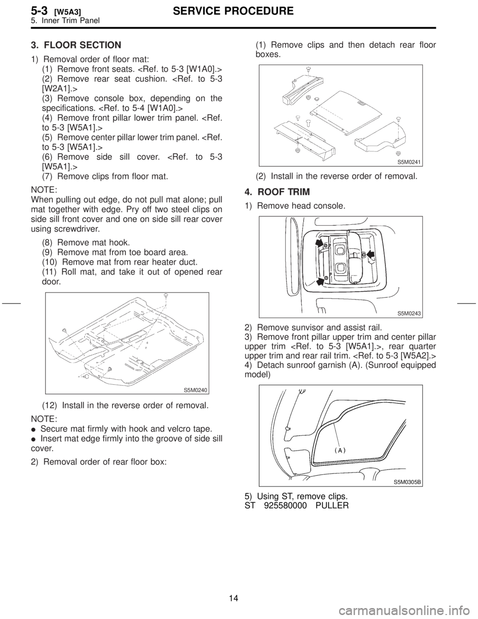 SUBARU FORESTER 1999  Service Repair Manual 3. FLOOR SECTION
1) Removal order of floor mat:
(1) Remove front seats. <Ref. to 5-3 [W1A0].>
(2) Remove rear seat cushion. <Ref. to 5-3
[W2A1].>
(3) Remove console box, depending on the
specification