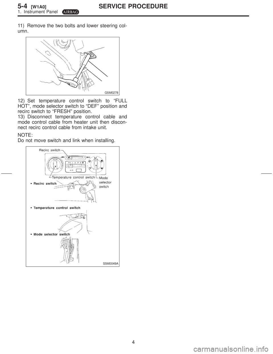 SUBARU FORESTER 1999  Service Repair Manual 11) Remove the two bolts and lower steering col-
umn.
G5M0278
12) Set temperature control switch to ªFULL
HOTº, mode selector switch to ªDEFº position and
recirc switch to ªFRESHº position.
13) 