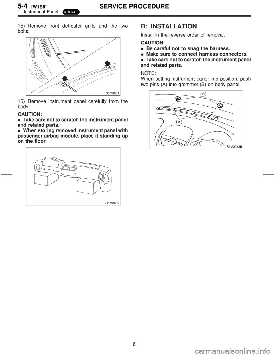 SUBARU FORESTER 1999  Service Repair Manual 15) Remove front defroster grille and the two
bolts.
S5M0051
16) Remove instrument panel carefully from the
body.
CAUTION:
ITake care not to scratch the instrument panel
and related parts.
IWhen stori