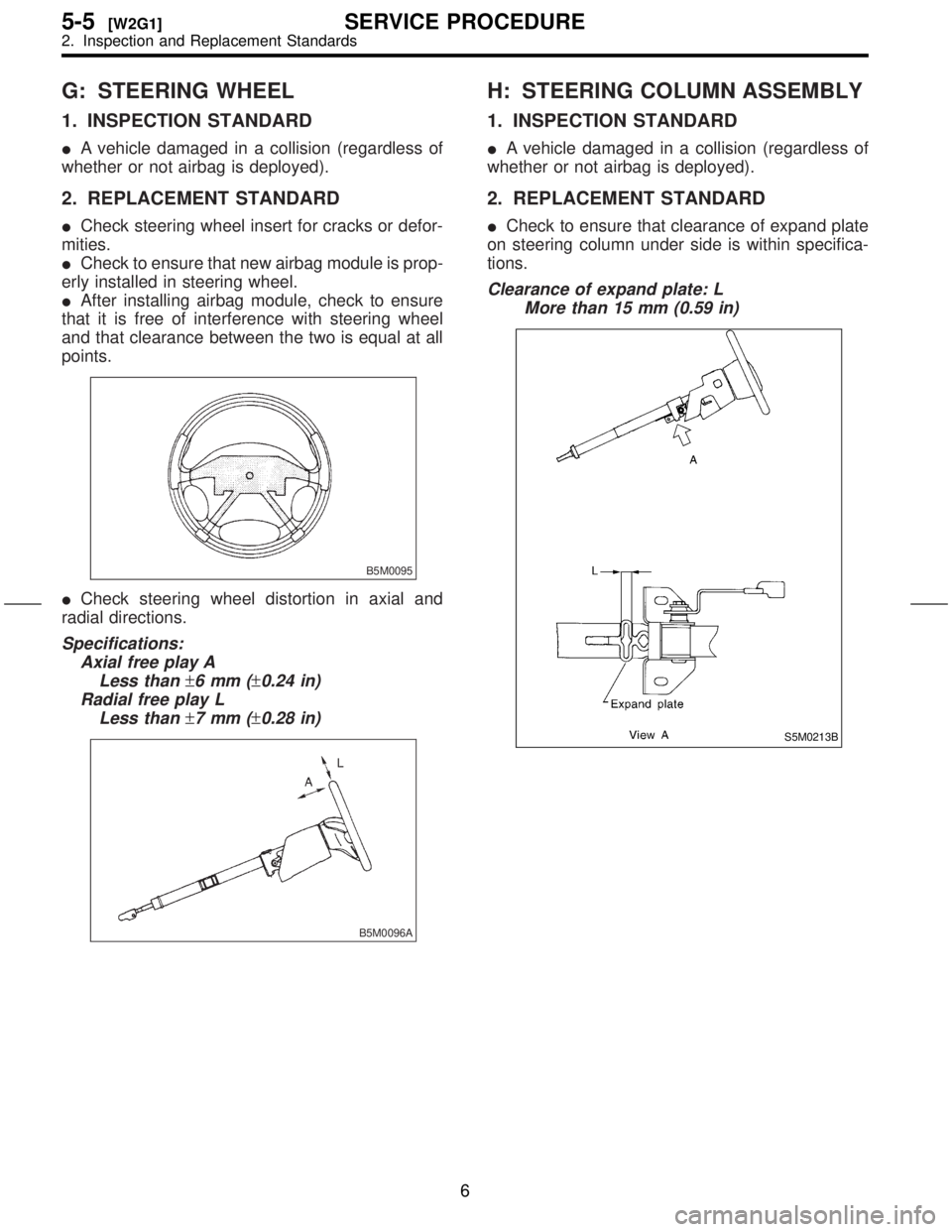 SUBARU FORESTER 1999 Service Repair Manual G: STEERING WHEEL
1. INSPECTION STANDARD
IA vehicle damaged in a collision (regardless of
whether or not airbag is deployed).
2. REPLACEMENT STANDARD
ICheck steering wheel insert for cracks or defor-
SUBARU FORESTER 1999 Service Repair Manual G: STEERING WHEEL
1. INSPECTION STANDARD
IA vehicle damaged in a collision (regardless of
whether or not airbag is deployed).
2. REPLACEMENT STANDARD
ICheck steering wheel insert for cracks or defor-