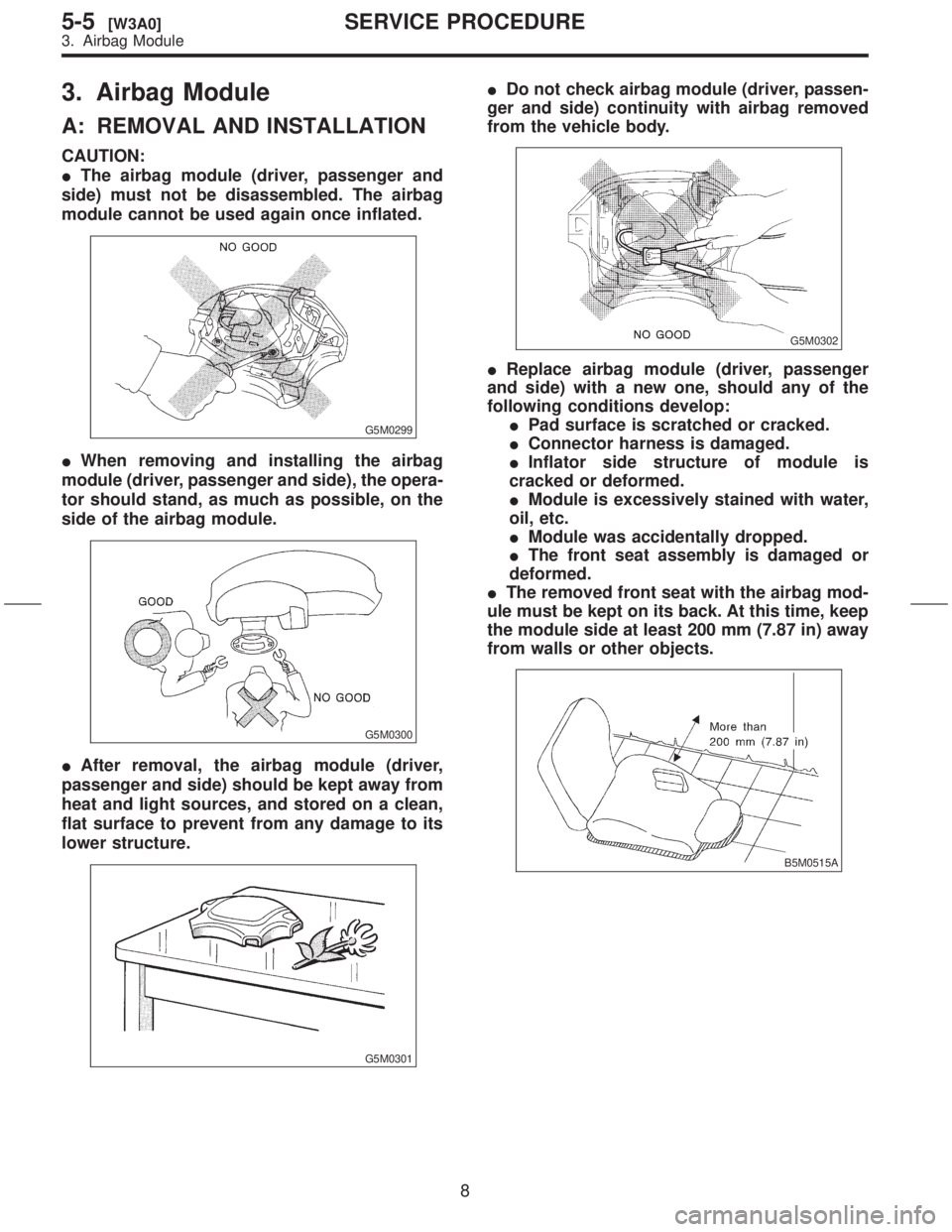 SUBARU FORESTER 1999 Service Repair Manual 3. Airbag Module
A: REMOVAL AND INSTALLATION
CAUTION:
IThe airbag module (driver, passenger and
side) must not be disassembled. The airbag
module cannot be used again once inflated.
G5M0299
IWhen remo SUBARU FORESTER 1999 Service Repair Manual 3. Airbag Module
A: REMOVAL AND INSTALLATION
CAUTION:
IThe airbag module (driver, passenger and
side) must not be disassembled. The airbag
module cannot be used again once inflated.
G5M0299
IWhen remo