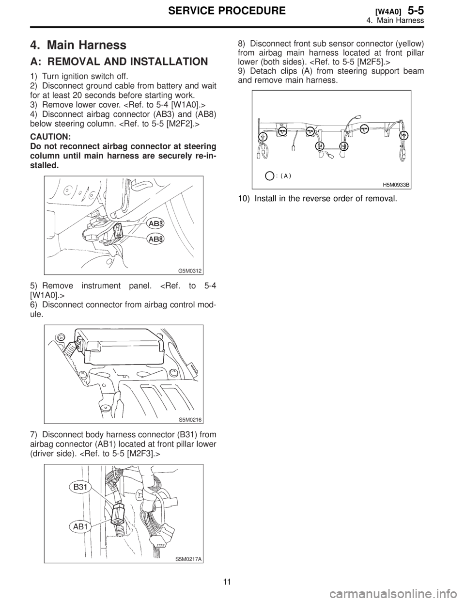 SUBARU FORESTER 1999  Service Repair Manual 4.
A:
1\)
2\)
for
3\)
4\)
below
CAUTION:
Do
column
stalled.
G5M0312
5\)
[W1A0].>
6\)
ule.
S5M0216
7\)
airbag
\(driver
S5M0217A
8\)
from
lower
9\)
and
H5M0933B
10\)
11
[W4A0]5-5SER
4.  