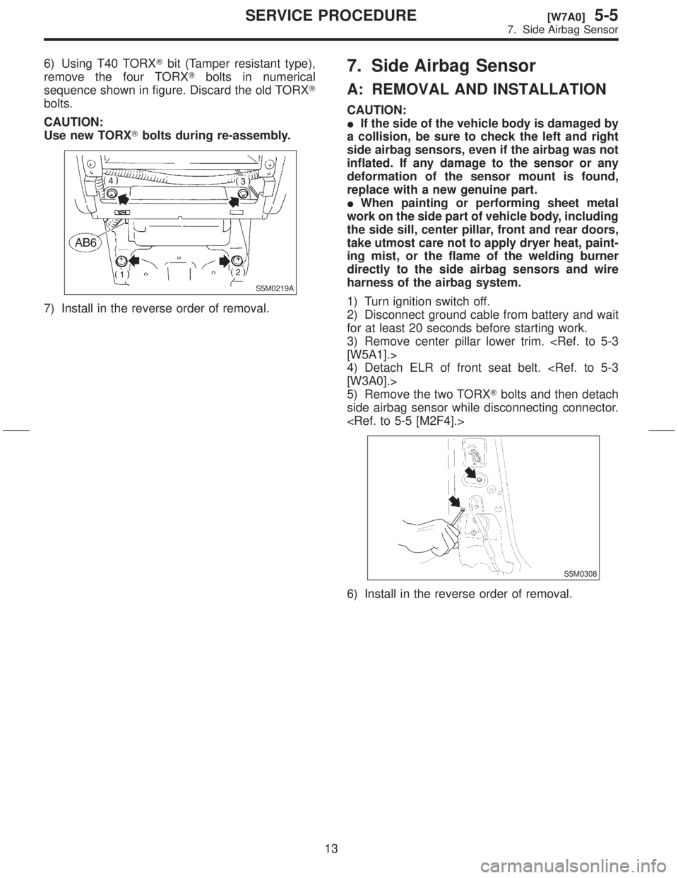 SUBARU FORESTER 1999 Service Repair Manual 6) Using T40 TORXTbit (Tamper resistant type),
remove the four TORXTbolts in numerical
sequence shown in figure. Discard the old TORXT
bolts.
CAUTION:
Use new TORXTbolts during re-assembly.
S5M0219A
7 SUBARU FORESTER 1999 Service Repair Manual 6) Using T40 TORXTbit (Tamper resistant type),
remove the four TORXTbolts in numerical
sequence shown in figure. Discard the old TORXT
bolts.
CAUTION:
Use new TORXTbolts during re-assembly.
S5M0219A
7