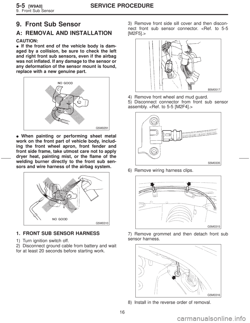 SUBARU FORESTER 1999 Service Repair Manual 9. Front Sub Sensor
A: REMOVAL AND INSTALLATION
CAUTION:
IIf the front end of the vehicle body is dam-
aged by a collision, be sure to check the left
and right front sub sensors, even if the airbag
wa SUBARU FORESTER 1999 Service Repair Manual 9. Front Sub Sensor
A: REMOVAL AND INSTALLATION
CAUTION:
IIf the front end of the vehicle body is dam-
aged by a collision, be sure to check the left
and right front sub sensors, even if the airbag
wa